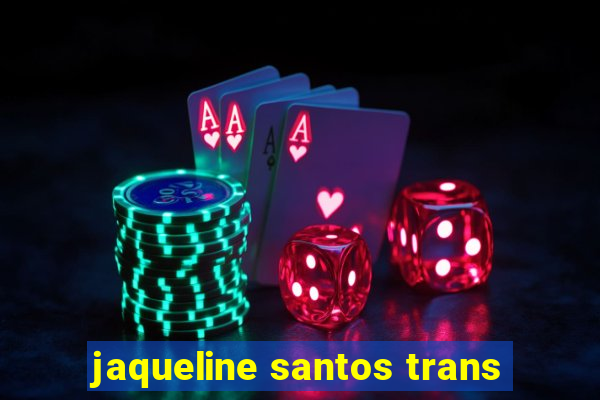 jaqueline santos trans